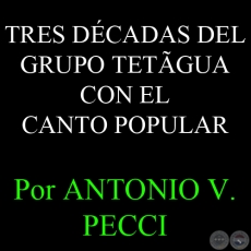 TRES DCADAS DEL GRUPO TETGUA CON EL CANTO POPULAR - Por ANTONIO V. PECCI - Sbado, 9 de Febrero del 2013