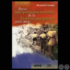 BREVE INTERPRETACIN MARXISTA DE LA HISTORIA PARAGUAYA 1537-2011 - Por BERNARDO CORONEL - Ao 2011