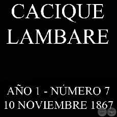 CACIQUE LAMBARE - AO 1 NMERO N 7 - ASUNCIN, 10 NOVIEMBRE DE 1867