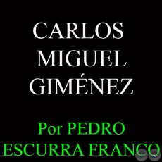 CARLOS  MIGUEL GIMNEZ - Por PEDRO ESCURRA FRANCO