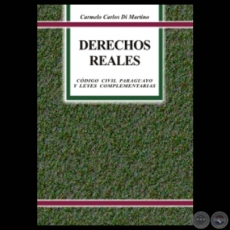 DERECHOS REALES (CDIGO CIVIL PARAGUAYO Y LEYES COMPLEMENTARIAS) - Por CARMELO CARLOS DI MARTINO