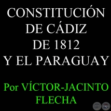 LA CONSTITUCIN DE CDIZ DE 1812 Y EL PARAGUAY - Por VCTOR-JACINTO FLECHA - Domingo, 25 de Marzo del 2012