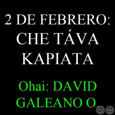 CHE TVA KAPIATA (2 DE FEBRERO) - Ohai: DAVID GALEANO OLIVERA