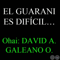 EL GUARANI ES DIFCIL - Ohai: DAVID A. GALEANO OLIVERA