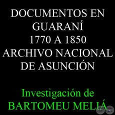 DOCUMENTOS EN GUARANÍ 1770 A 1850 - ARCHIVO NACIONAL DE ASUNCIÓN - Investigación de BARTOMEU MELIÁ 