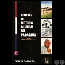 APUNTES DE HISTORIA CULTURAL DEL PARAGUAY - LAS RAÍCES DE LA CULTURA PARAGUAYA, 2007 - Por EFRAÍM CARDOZO