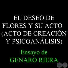 EL DESEO DE FLORES Y SU ACTO (ACTO DE CREACIN Y PSICOANLISIS) - Por GENARO RIERA HUNTER - Octubre 2010