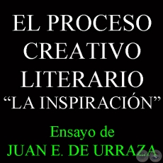 EL PROCESO CREATIVO LITERARIO - LA INSPIRACIN - Ensayo de JUAN E. DE URRAZA