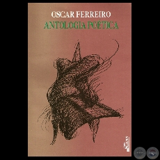 ANTOLOGÍA POÉTICA - OSCAR FERREIRO (LA POESÍA DE OSCAR FERREIRO por JACOBO A. RAUSKIN) - Año 1996