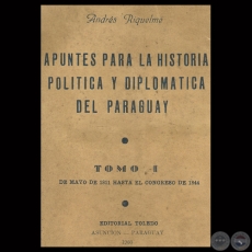 APUNTES PARA LA HISTORIA POLÍTICA Y DIPLOMÁTICA DEL PARAGUAY - DE MAYO DE 1811 HASTA EL CONGRESO DE 1844 - Por ANDRÉS RIQUELME  
