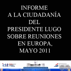 INFORME A LA CIUDADANA DEL PRESIDENTE LUGO SOBRE REUNIONES EN EUROPA, MAYO 2011