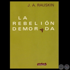 LA REBELIN DEMORADA, 2005 - Poemario de  JACOBO A. RAUSKIN