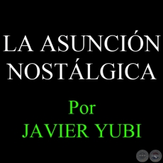 LA ASUNCIN NOSTLGICA - Por JAVIER YUBI