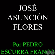 JOS ASUNCIN FLORES - Por PEDRO ESCURRA FRANCO