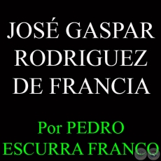 JOS  GASPAR RODRIGUEZ DE FRANCIA - Por PEDRO ESCURRA FRANCO