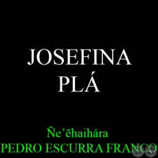 JOSEFINA  PLA (9-XI-1903 @ 11-I-1999) - eẽhaihra  PEDRO ESCURRA FRANCO