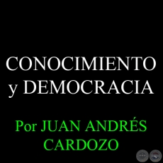 CONOCIMIENTO Y DEMOCRACIA - Por JUAN ANDRS CARDOZO - Sbado, 25 de Enero del 2014