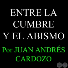 ENTRE LA CUMBRE Y EL ABISMO - Por JUAN ANDRS CARDOZO - Sbado, 23 de Febrero del 2013