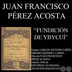 FUNDICIN DE YBYCUI - PRESIDENCIA DE CARLOS ANTONIO LPEZ (Por  JUAN FRANCISCO PREZ ACOSTA)