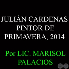 JULIN CRDENAS - PINTOR DE PRIMAVERA, 2014 - Por LIC. MARISOL PALACIOS