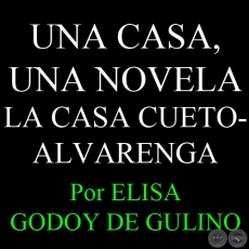 UNA CASA, UNA NOVELA - LA CASA CUETO-ALVARENGA - Por ELISA GODOY DE GULINO 