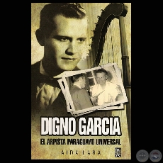 DIGNO GARCÍA - EL ARPISTA PARAGUAYO UNIVERSAL - Por AÍDA LARA