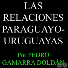 LAS RELACIONES PARAGUAYO-URUGUAYAS - Por PEDRO GAMARRA DOLDN - Domingo, 2 de Junio del 2013