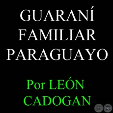 DATOS PARA EL ESTUDIO DE ALGUNAS PARTICULARIDADES DEL GUARAN FAMILIAR PARAGUAYO, 1974 - Por LEN CADOGAN