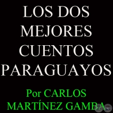 LOS DOS MEJORES CUENTOS PARAGUAYOS - Por CARLOS MARTNEZ GAMBA