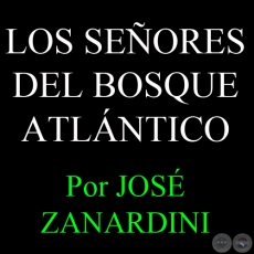 LOS SEÑORES DEL BOSQUE ATLÁNTICO - Por JOSÉ ZANARDINI - Sábado, 23 de Marzo del 2013