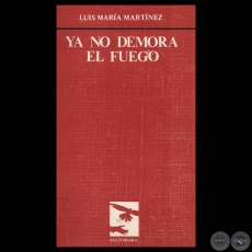 YA NO DEMORA EL FUEGO 1969 – 1970 (Poesías de LUIS MARÍA MARTÍNEZ)