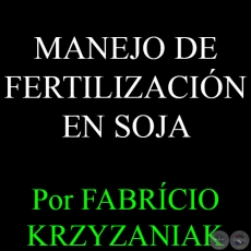 MANEJO DE FERTILIZACIN EN SOJA - Por FABRCIO KRZYZANIAK