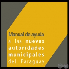 MANUAL DE AYUDA A LAS NUEVAS AUTORIDADES MUNICIPALES DEL PARAGUAY, 2010