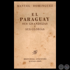 EL PARAGUAY SUS GRANDEZAS Y SUS GLORIAS, 1946 - Por MANUEL DOMNGUEZ