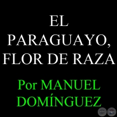 EL PARAGUAYO, FLOR DE RAZA - Por MANUEL DOMNGUEZ