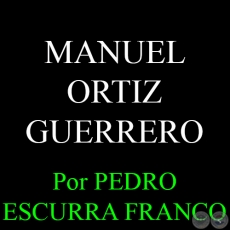 MANUEL ORTIZ GUERRERO - Por PEDRO ESCURRA FRANCO