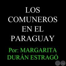 LOS COMUNEROS EN EL PARAGUAY - Por MARGARITA DURÁN ESTRAGÓ