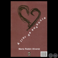 A FLOR DE AUSENCIA, 2007 - Poemario de MARIO RUBN LVAREZ