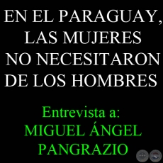 EN EL PARAGUAY, LAS MUJERES NO NECESITARON DE LOS HOMBRES - Entrevista a MIGUEL NGEL PANGRAZIO - 16 de Enero de 2011