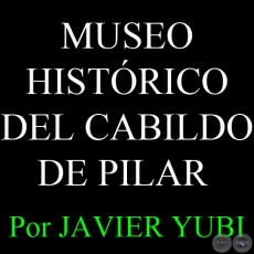 MUSEO HISTRICO DEL CABILDO DE PILAR - MUSEOS DEL PARAGUAY (75) - Por JAVIER YUBI  