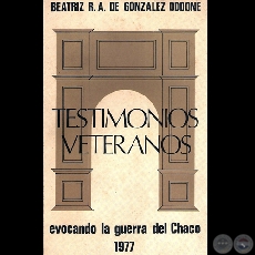 TESTIMONIOS VETERANOS (GUERRA DEL CHACO), 1977 - Por BEATRÍZ R.A. DE GONZÁLEZ ODDONE