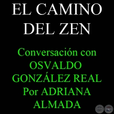 EL CAMINO DEL ZEN - Conversacin con OSVALDO GONZLEZ REAL - Por ADRIANA ALMADA 