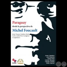 PARAGUAY DESDE LA PERSPECTIVA DE MICHEL FOUCAULT - Compiladores JAVIER NUMAN CABALLERO MERLO y CARLOS ANÍBAL PERIS - Año 2014