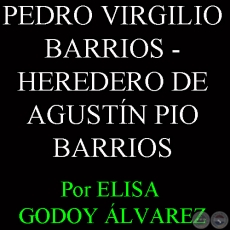PEDRO VIRGILIO BARRIOS - HEREDERO DE AGUSTN PIO BARRIOS - Por ELISA CONCEPCIN GODOY LVAREZ 
