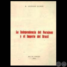 LA INDEPENDENCIA DEL PARAGUAY Y EL IMPERIO DEL BRASIL, 1976 - Por R. ANTONIO RAMOS