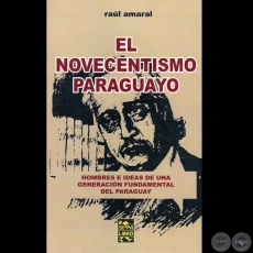 EL NOVECENTISMO PARAGUAYO - HOMBRES E IDEAS DE UNA GENERACIN FUNDAMENTAL DEL PARAGUAY, 2006 - Por RAL AMARAL