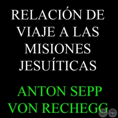 RELACIN DE VIAJE A LAS MISIONES JESUTICAS - ANTON SEPP VON RECHEGG