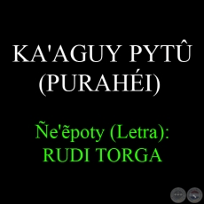 KA'AGUY PYT (PURAHI) - e'ẽpoty (Letra): RUDI TORGA