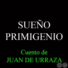 SUEO PRIMIGENIO - Cuento de JUAN DE URRAZA