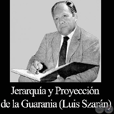JERARQUÍA Y PROYECCIÓN DE LA GUARANIA - Por LUIS SZARÁN